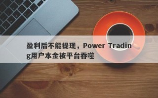 盈利后不能提现，Power Trading用户本金被平台吞噬