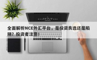 全面解析NCE外汇平台，是投资良选还是陷阱？投资者注意！