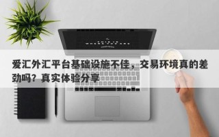 爱汇外汇平台基础设施不佳，交易环境真的差劲吗？真实体验分享