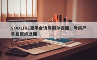 SOOLIKE黑平台诱导刷单返佣，亏损严重且拒绝返佣