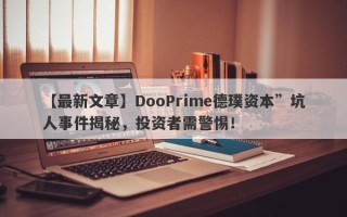 【最新文章】DooPrime德璞资本”坑人事件揭秘，投资者需警惕！