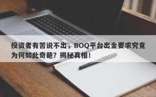 投资者有苦说不出，BOQ平台出金要求究竟为何如此奇葩？揭秘真相！