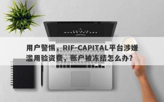 用户警惕，RIF-CAPITAL平台涉嫌滥用验资费，账户被冻结怎么办？