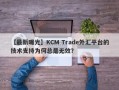 【最新曝光】KCM Trade外汇平台的技术支持为何总是无效？