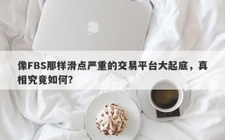 像FBS那样滑点严重的交易平台大起底，真相究竟如何？