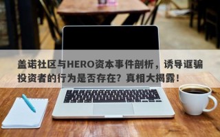 盖诺社区与HERO资本事件剖析，诱导诓骗投资者的行为是否存在？真相大揭露！