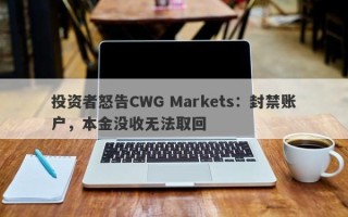 投资者怒告CWG Markets：封禁账户，本金没收无法取回