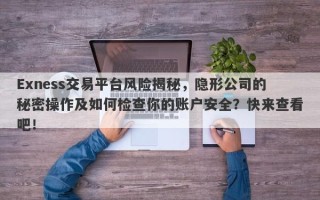 Exness交易平台风险揭秘，隐形公司的秘密操作及如何检查你的账户安全？快来查看吧！