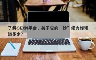 了解OEXN平台，关于它的“钞”能力你知道多少？