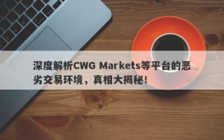 深度解析CWG Markets等平台的恶劣交易环境，真相大揭秘！