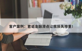 客户案例：君诺金融滑点让我损失惨重！