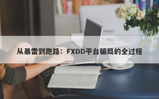 从暴雷到跑路：FXDD平台骗局的全过程