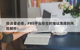 投资者必读，FBS平台存在的难以发现的风险解析！