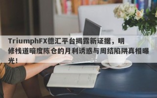 TriumphFX德汇平台揭露新证据，明修栈道暗度陈仓的月利诱惑与周结陷阱真相曝光！