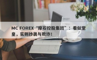 MC FOREX“摩石控股集团”：看似堂皇，实则抄袭与欺诈！