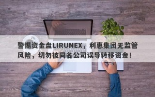 警惕资金盘LIRUNEX，利惠集团无监管风险，切勿被同名公司误导转移资金！