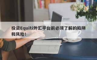 投资Equiti外汇平台前必须了解的陷阱和风险！