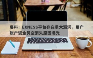 爆料！EXNESS平台存在重大漏洞，用户账户资金凭空消失原因曝光