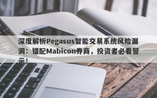 深度解析Pegasus智能交易系统风险漏洞：错配Mabicon券商，投资者必看警示！