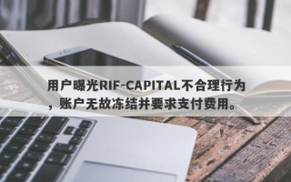 用户曝光RIF-CAPITAL不合理行为，账户无故冻结并要求支付费用。