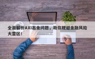 全面解析AXI出金问题，助你规避金融风险大雷区！