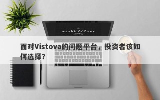 面对Vistova的问题平台，投资者该如何选择？