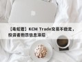 【毒蛇君】KCM Trade交易不稳定，投资者抱怨信息滞后