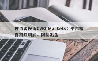 投资者投诉CWG Markets：平台擅自扣除利润，限制出金