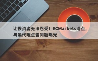 让投资者无法忍受！ECMarkets滑点与黑代理点差问题曝光