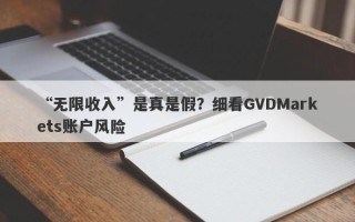 “无限收入”是真是假？细看GVDMarkets账户风险