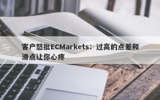 客户怒批ECMarkets：过高的点差和滑点让你心疼