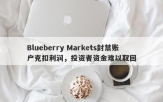 Blueberry Markets封禁账户克扣利润，投资者资金难以取回