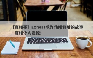 【真相哥】Exness欺诈传闻背后的故事，真相令人震惊！