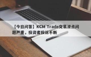 【今日问答】KCM Trade交易滑点问题严重，投资者投诉不断