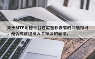 关于MTF明德平台连监管都没有的问题探讨，是否应该继续入金投资的思考。