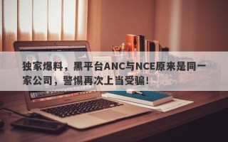 独家爆料，黑平台ANC与NCE原来是同一家公司，警惕再次上当受骗！