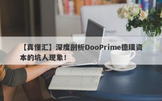 【真懂汇】深度剖析DooPrime德璞资本的坑人现象！