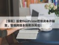 【懂哥】追查DooPrime德璞资本诈骗案，警惕网络金融欺诈风险！