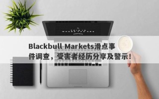 Blackbull Markets滑点事件调查，受害者经历分享及警示！