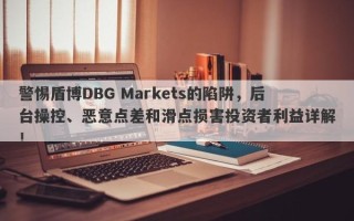 警惕盾博DBG Markets的陷阱，后台操控、恶意点差和滑点损害投资者利益详解！