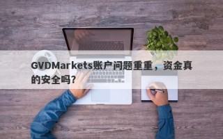 GVDMarkets账户问题重重，资金真的安全吗？