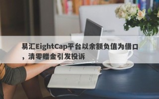 易汇EightCap平台以余额负值为借口，清零赠金引发投诉