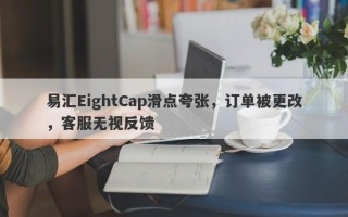 易汇EightCap滑点夸张，订单被更改，客服无视反馈