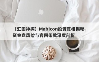 【汇圈神探】Mabicon投资真相揭秘，资金盘风险与官网条款深度剖析