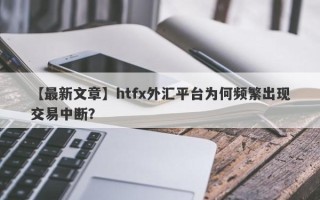 【最新文章】htfx外汇平台为何频繁出现交易中断？