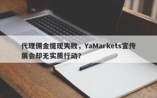 代理佣金提现失败，YaMarkets宣传展会却无实质行动？