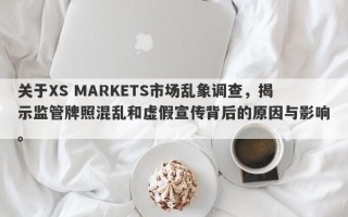 关于XS MARKETS市场乱象调查，揭示监管牌照混乱和虚假宣传背后的原因与影响。