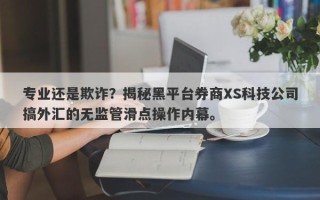 专业还是欺诈？揭秘黑平台券商XS科技公司搞外汇的无监管滑点操作内幕。