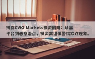 揭露CWG Markets投资陷阱：从黑平台到恶意滑点，投资需谨慎警惕欺诈现象。