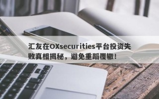 汇友在OXsecurities平台投资失败真相揭秘，避免重蹈覆辙！